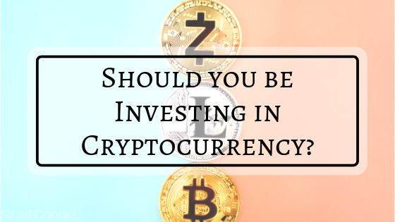 Should You Be Investing In Cryptocurrency Stuart Conrad