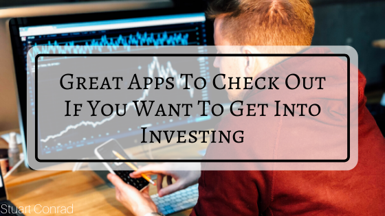 Stuart Conrad Great Apps To Check Out If You Want To Get Into Investing